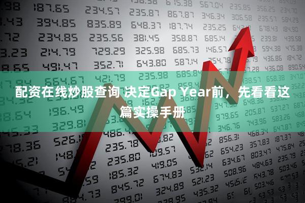 配资在线炒股查询 决定Gap Year前，先看看这篇实操手册