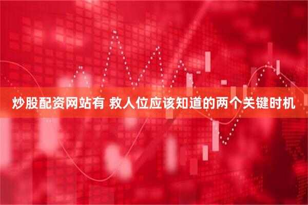 炒股配资网站有 救人位应该知道的两个关键时机